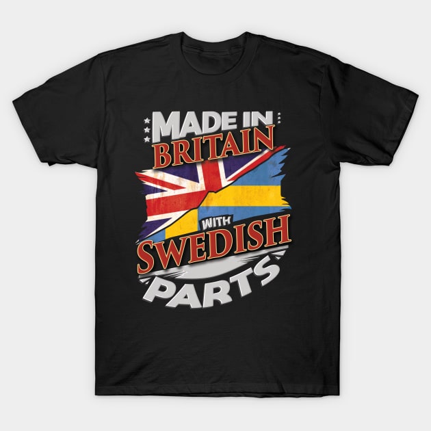 Made In Britain With Swedish Parts - Gift for Swedish From Sweden T-Shirt by Country Flags